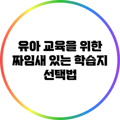 유아 교육을 위한 짜임새 있는 학습지 선택법