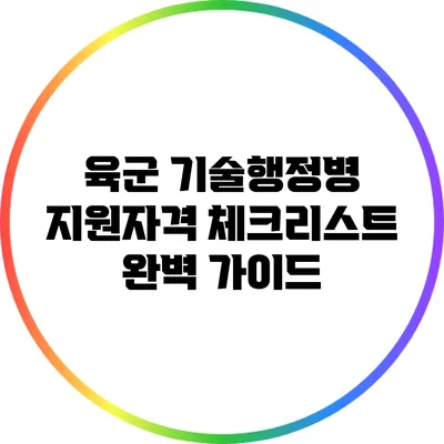육군 기술행정병 지원자격 체크리스트 완벽 가이드