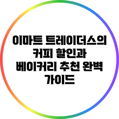 이마트 트레이더스의 커피 할인과 베이커리 추천 완벽 가이드