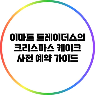 이마트 트레이더스의 크리스마스 케이크 사전 예약 가이드