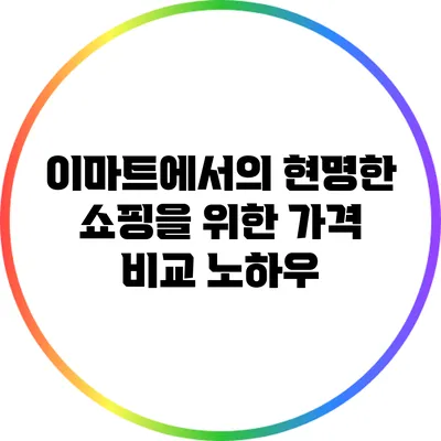 이마트에서의 현명한 쇼핑을 위한 가격 비교 노하우