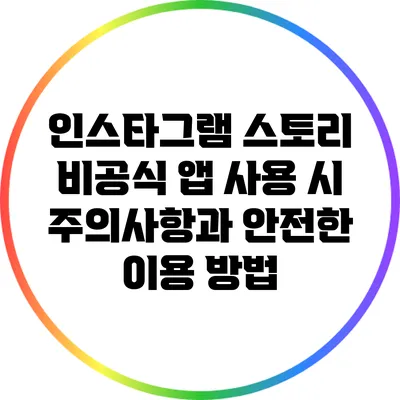 인스타그램 스토리 비공식 앱 사용 시 주의사항과 안전한 이용 방법