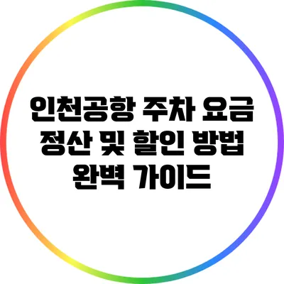 인천공항 주차 요금 정산 및 할인 방법 완벽 가이드