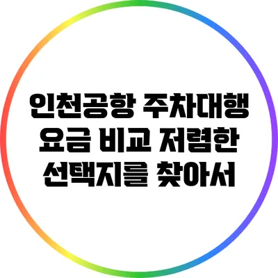 인천공항 주차대행 요금 비교: 저렴한 선택지를 찾아서