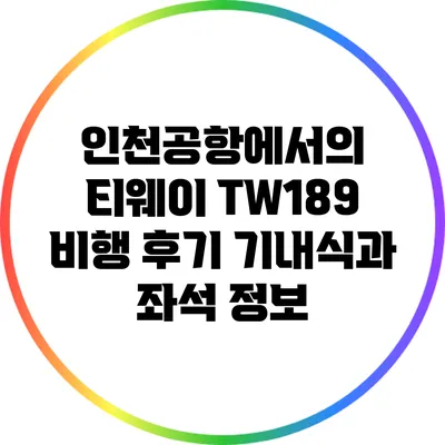 인천공항에서의 티웨이 TW189 비행 후기: 기내식과 좌석 정보