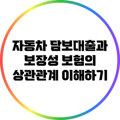 자동차 담보대출과 보장성 보험의 상관관계 이해하기