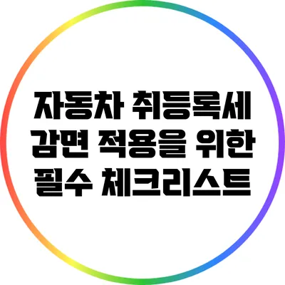 자동차 취등록세 감면 적용을 위한 필수 체크리스트