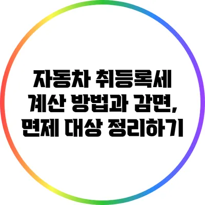 자동차 취등록세 계산 방법과 감면, 면제 대상 정리하기