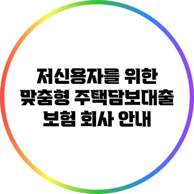 저신용자를 위한 맞춤형 주택담보대출 보험 회사 안내