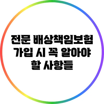 전문 배상책임보험 가입 시 꼭 알아야 할 사항들