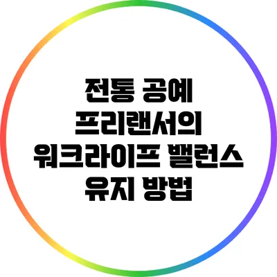 전통 공예 프리랜서의 워크라이프 밸런스 유지 방법