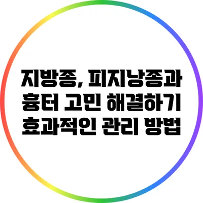 지방종, 피지낭종과 흉터 고민 해결하기: 효과적인 관리 방법