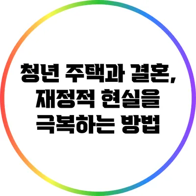 청년 주택과 결혼, 재정적 현실을 극복하는 방법