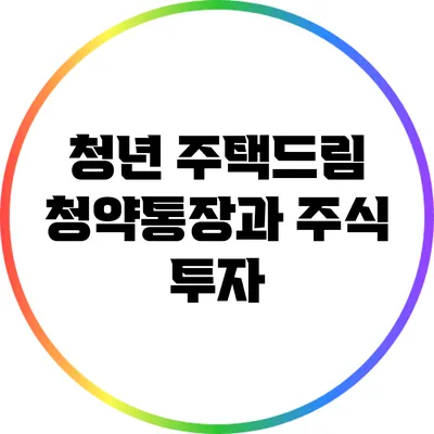 청년 주택드림 청약통장과 주식 투자