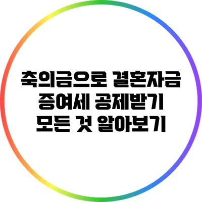 축의금으로 결혼자금 증여세 공제받기: 모든 것 알아보기