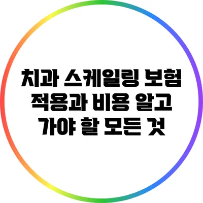 치과 스케일링 보험 적용과 비용: 알고 가야 할 모든 것
