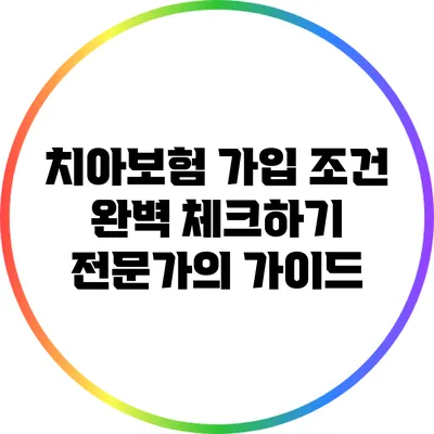 치아보험 가입 조건 완벽 체크하기: 전문가의 가이드