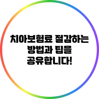 치아보험료 절감하는 방법과 팁을 공유합니다!