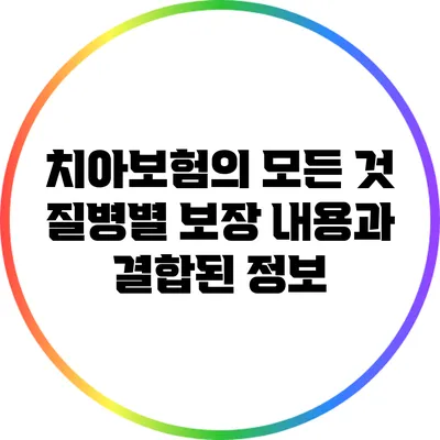 치아보험의 모든 것: 질병별 보장 내용과 결합된 정보