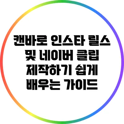 캔바로 인스타 릴스 및 네이버 클립 제작하기: 쉽게 배우는 가이드
