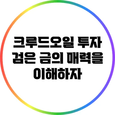 크루드오일 투자: 검은 금의 매력을 이해하자