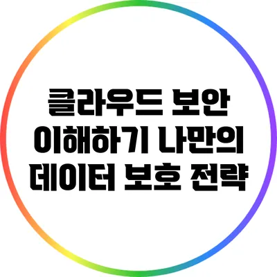 클라우드 보안 이해하기: 나만의 데이터 보호 전략
