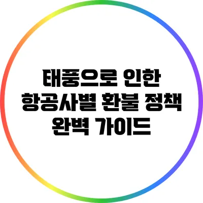 태풍으로 인한 항공사별 환불 정책 완벽 가이드