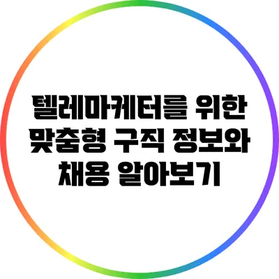 텔레마케터를 위한 맞춤형 구직 정보와 채용 알아보기