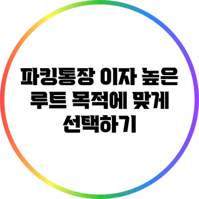 파킹통장 이자 높은 루트: 목적에 맞게 선택하기