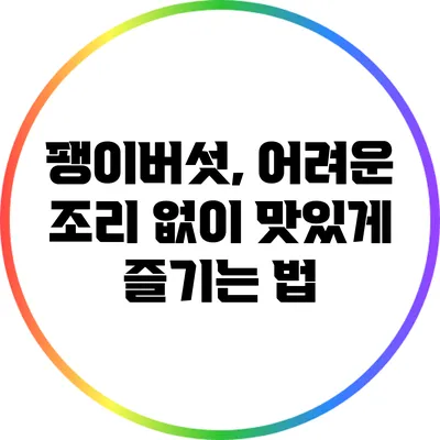 팽이버섯, 어려운 조리 없이 맛있게 즐기는 법