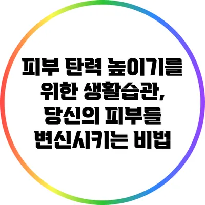 피부 탄력 높이기를 위한 생활습관, 당신의 피부를 변신시키는 비법