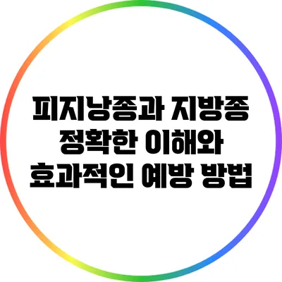 피지낭종과 지방종: 정확한 이해와 효과적인 예방 방법