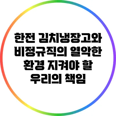한전 김치냉장고와 비정규직의 열악한 환경: 지켜야 할 우리의 책임