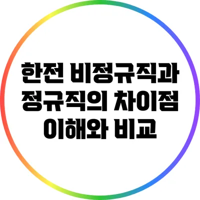 한전 비정규직과 정규직의 차이점: 이해와 비교