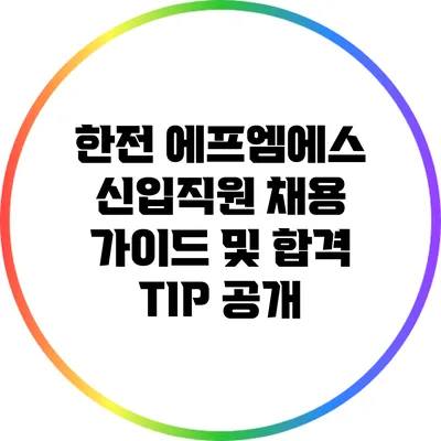 한전 에프엠에스 신입직원 채용 가이드 및 합격 TIP 공개