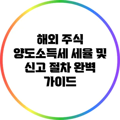 해외 주식 양도소득세 세율 및 신고 절차 완벽 가이드