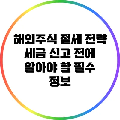해외주식 절세 전략: 세금 신고 전에 알아야 할 필수 정보