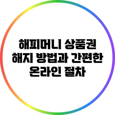 해피머니 상품권 해지 방법과 간편한 온라인 절차