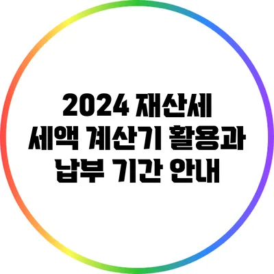 2024 재산세: 세액 계산기 활용과 납부 기간 안내
