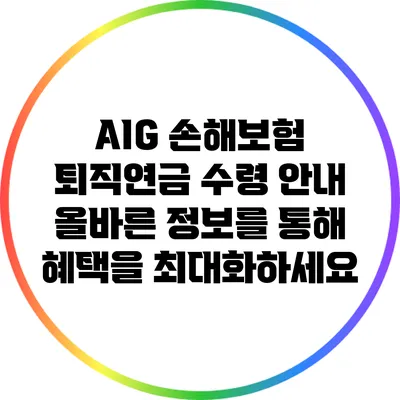 AIG 손해보험 퇴직연금 수령 안내: 올바른 정보를 통해 혜택을 최대화하세요