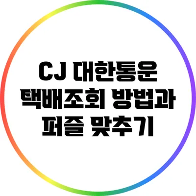 CJ 대한통운 택배조회 방법과 퍼즐 맞추기