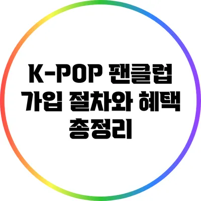 K-POP 팬클럽 가입 절차와 혜택 총정리