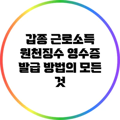 갑종 근로소득 원천징수 영수증 발급 방법의 모든 것
