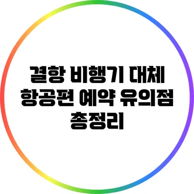 결항 비행기 대체 항공편 예약 유의점 총정리