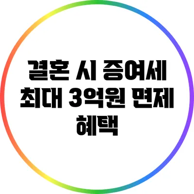 결혼 시 증여세 최대 3억원 면제 혜택