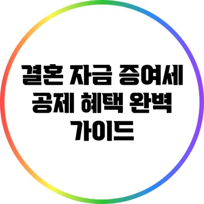 결혼 자금 증여세 공제 혜택 완벽 가이드