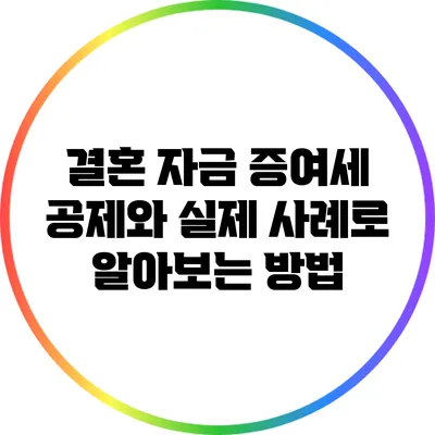 결혼 자금 증여세 공제와 실제 사례로 알아보는 방법