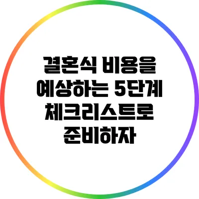 결혼식 비용을 예상하는 5단계 체크리스트로 준비하자