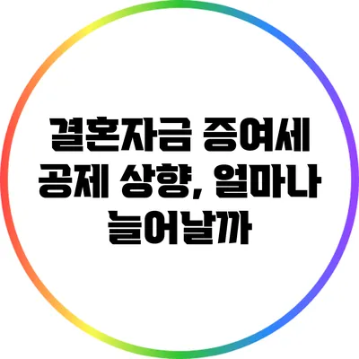 결혼자금 증여세 공제 상향, 얼마나 늘어날까?