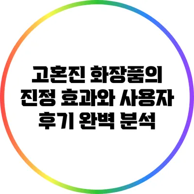 고혼진 화장품의 진정 효과와 사용자 후기 완벽 분석